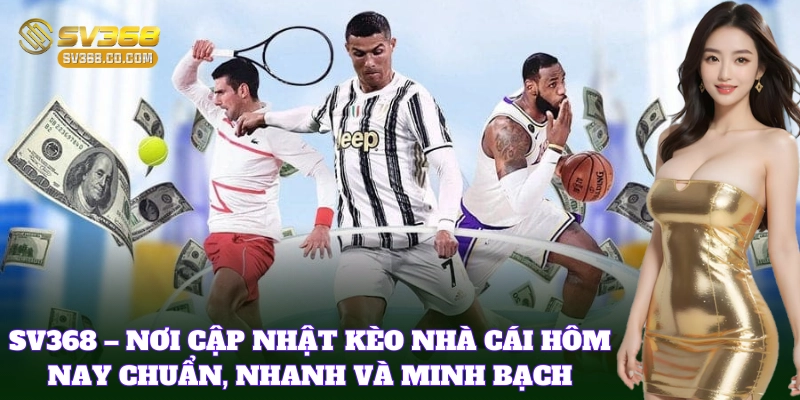 Kèo Nhà Cái Hôm Nay mang đến tỷ lệ hấp dẫn