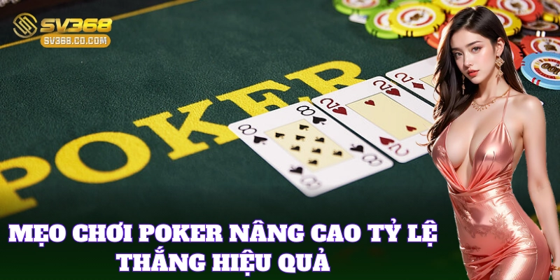 Mẹo chơi Poker nâng cao tỷ lệ thắng hiệu quả